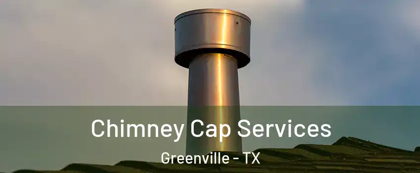  Chimney Cap Services Greenville - TX