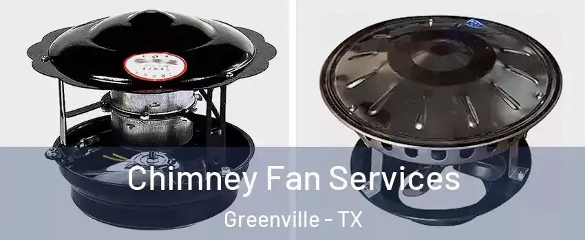 Chimney Fan Services Greenville - TX