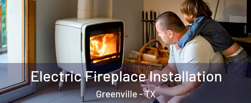  Electric Fireplace Installation Greenville - TX