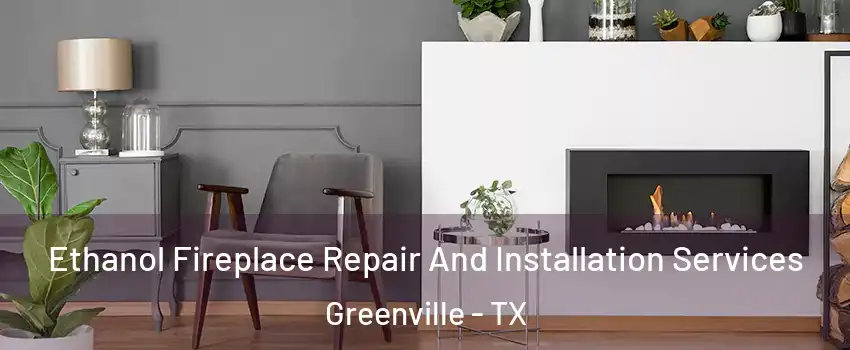  Ethanol Fireplace Repair And Installation Services Greenville - TX