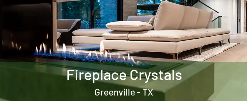  Fireplace Crystals Greenville - TX