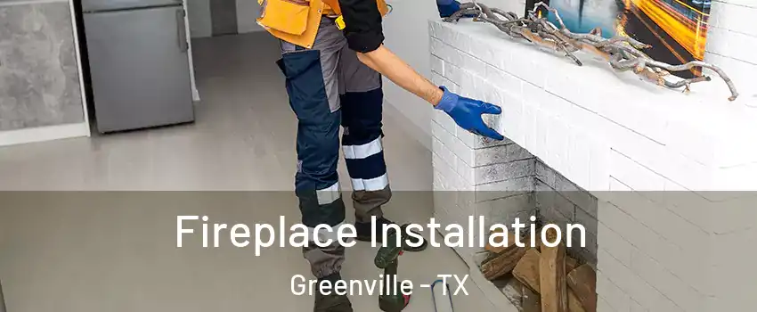  Fireplace Installation Greenville - TX