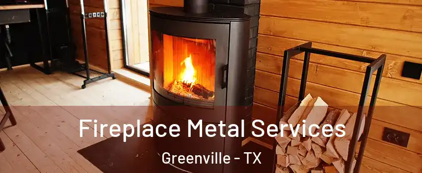  Fireplace Metal Services Greenville - TX