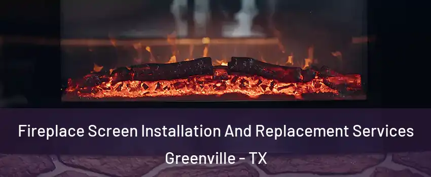  Fireplace Screen Installation And Replacement Services Greenville - TX