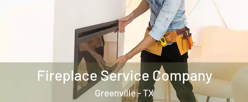  Fireplace Service Company Greenville - TX