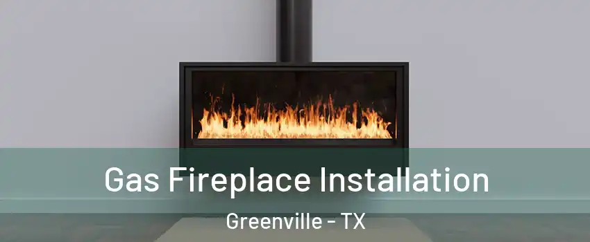  Gas Fireplace Installation Greenville - TX