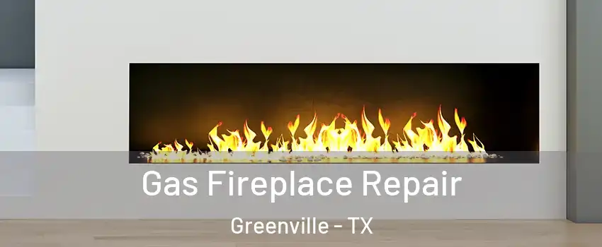  Gas Fireplace Repair Greenville - TX