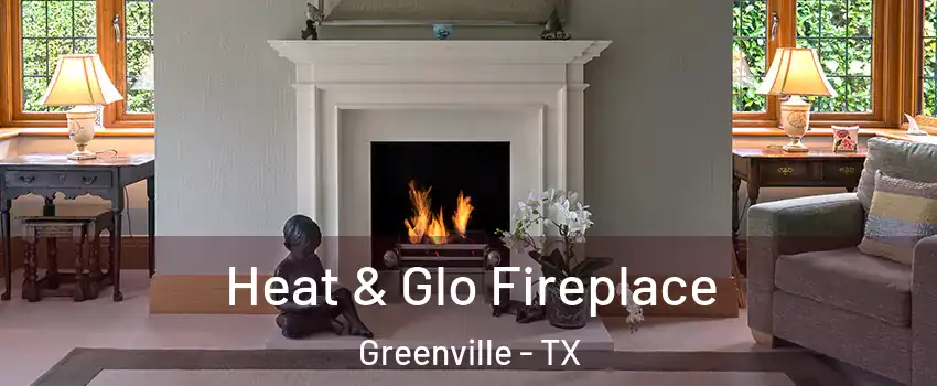  Heat & Glo Fireplace Greenville - TX