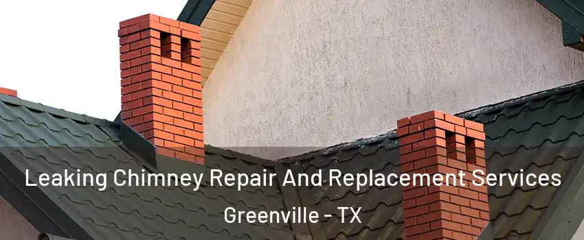  Leaking Chimney Repair And Replacement Services Greenville - TX