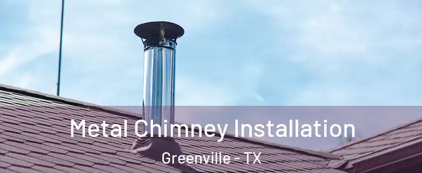  Metal Chimney Installation Greenville - TX