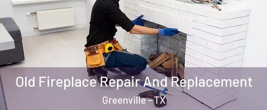  Old Fireplace Repair And Replacement Greenville - TX