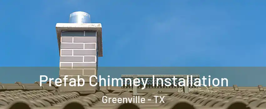  Prefab Chimney Installation Greenville - TX