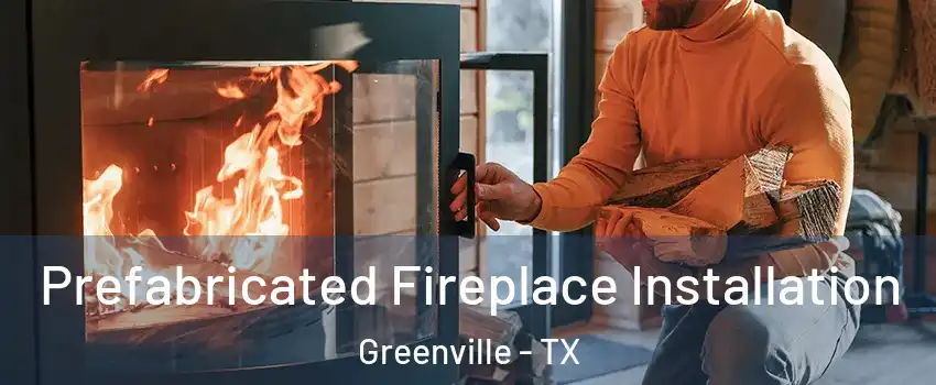  Prefabricated Fireplace Installation Greenville - TX