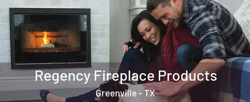 Regency Fireplace Products Greenville - TX