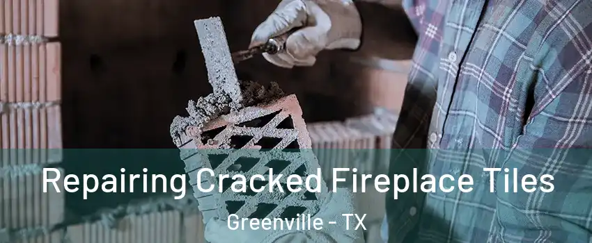  Repairing Cracked Fireplace Tiles Greenville - TX