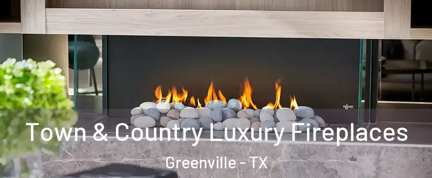  Town & Country Luxury Fireplaces Greenville - TX