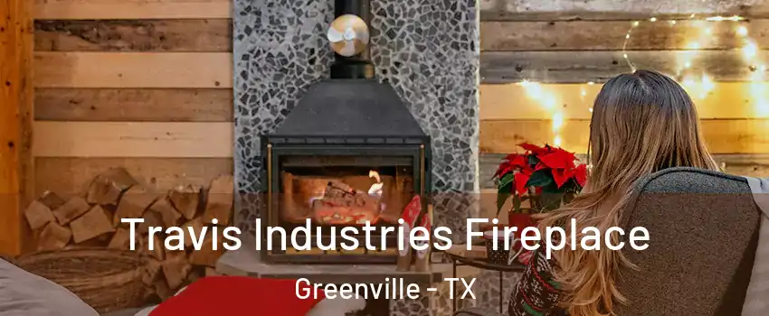  Travis Industries Fireplace Greenville - TX