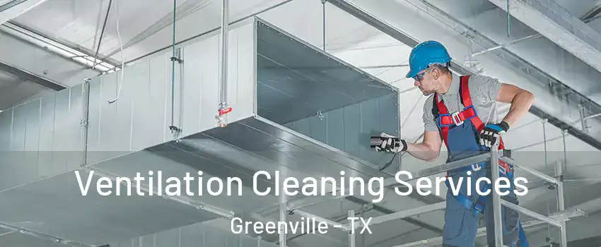  Ventilation Cleaning Services Greenville - TX