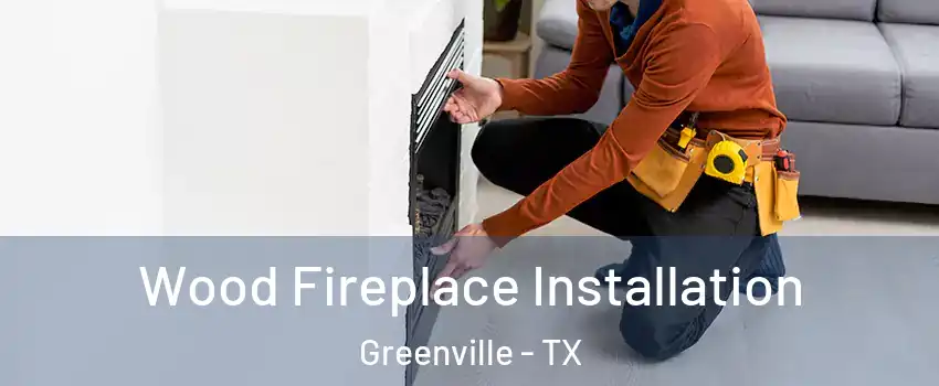  Wood Fireplace Installation Greenville - TX