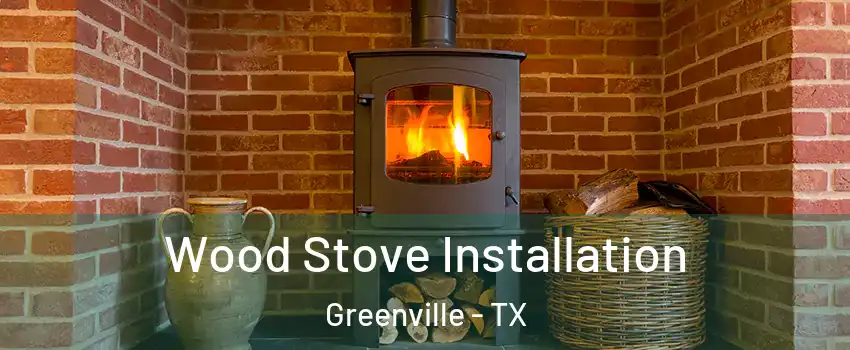  Wood Stove Installation Greenville - TX