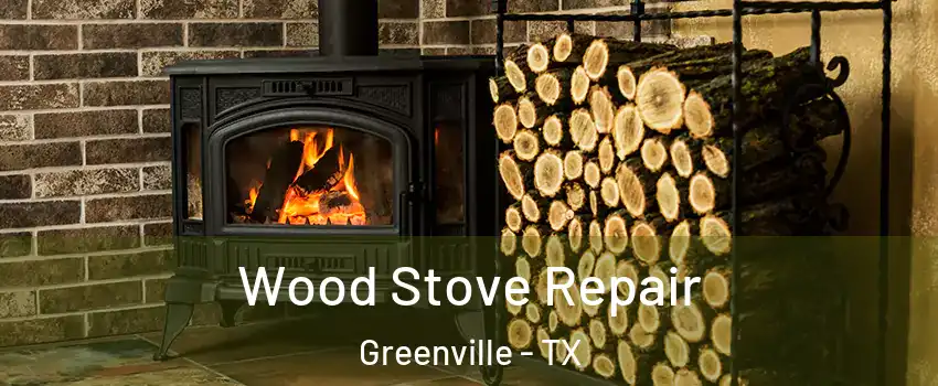 Wood Stove Repair Greenville - TX